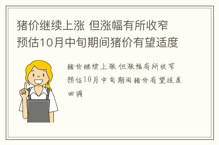 猪价继续上涨 但涨幅有所收窄 预估10月中旬期间猪价有望适度回调