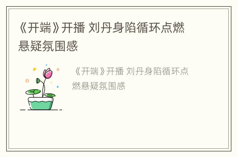 《开端》开播 刘丹身陷循环点燃悬疑氛围感