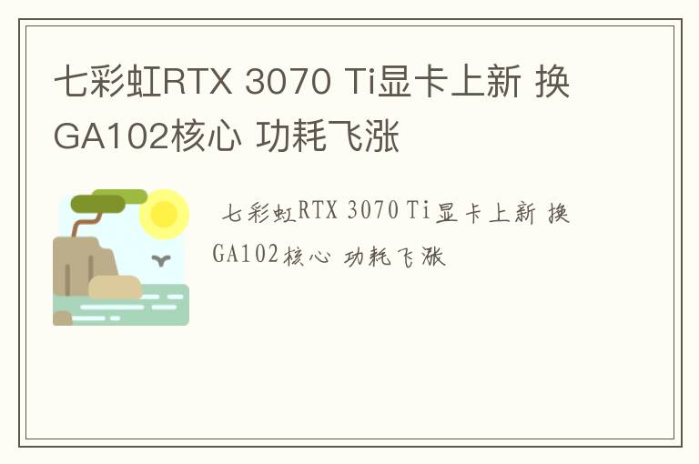 七彩虹RTX 3070 Ti显卡上新 换GA102核心 功耗飞涨