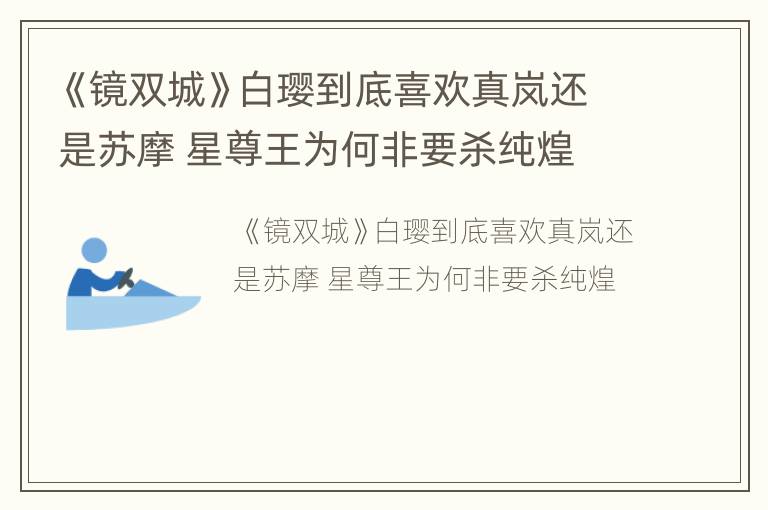 《镜双城》白璎到底喜欢真岚还是苏摩 星尊王为何非要杀纯煌