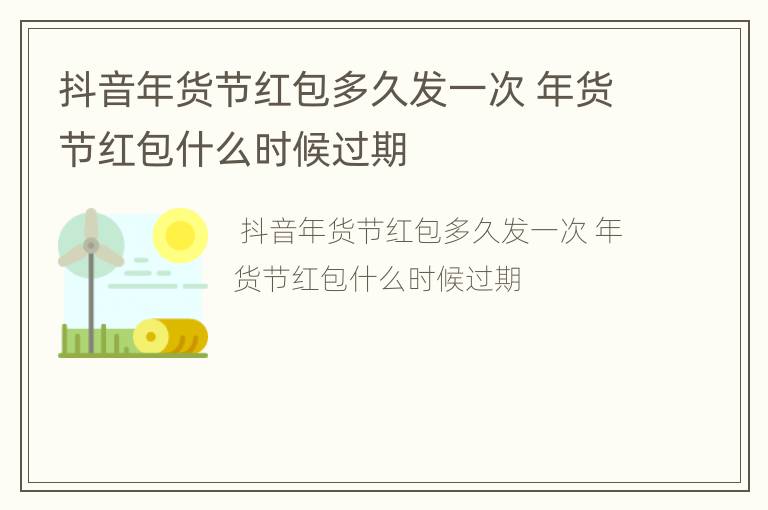 抖音年货节红包多久发一次 年货节红包什么时候过期