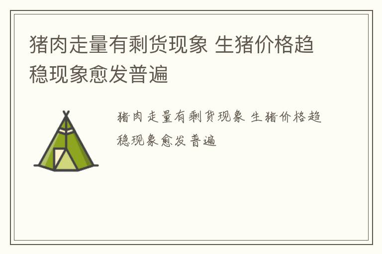 猪肉走量有剩货现象 生猪价格趋稳现象愈发普遍