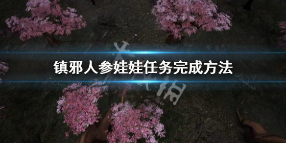 镇邪人参娃娃怎么抓-镇邪人参娃娃任务完成方法