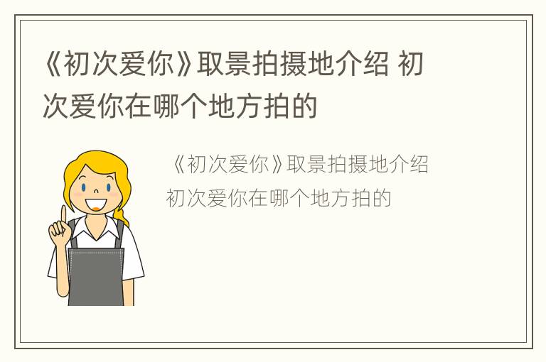 《初次爱你》取景拍摄地介绍 初次爱你在哪个地方拍的