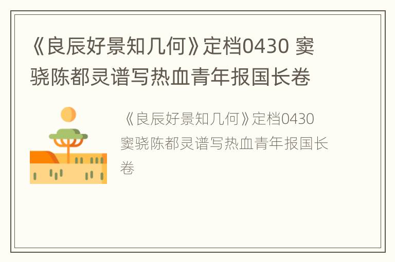 《良辰好景知几何》定档0430 窦骁陈都灵谱写热血青年报国长卷