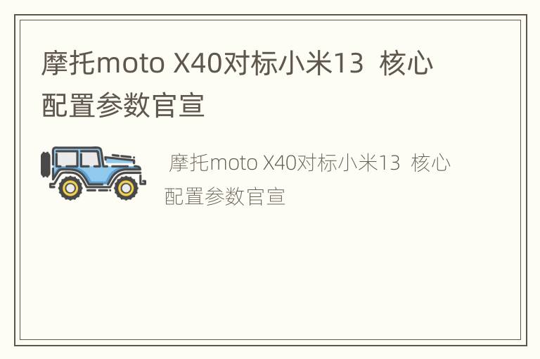 摩托moto X40对标小米13  核心配置参数官宣