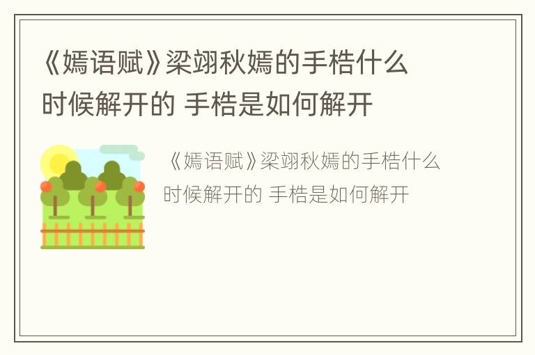 《嫣语赋》梁翊秋嫣的手梏什么时候解开的 手梏是如何解开