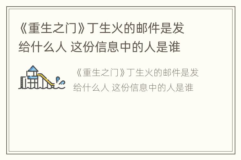 《重生之门》丁生火的邮件是发给什么人 这份信息中的人是谁