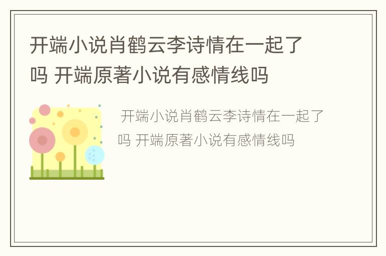 开端小说肖鹤云李诗情在一起了吗 开端原著小说有感情线吗