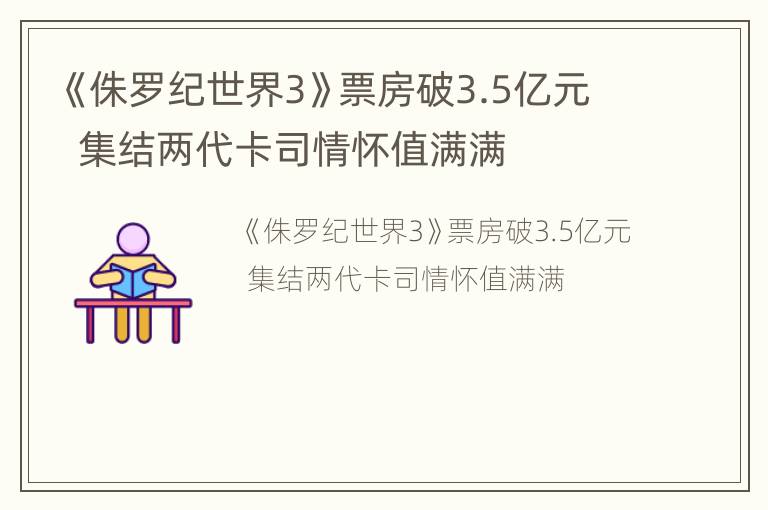 《侏罗纪世界3》票房破3.5亿元  集结两代卡司情怀值满满