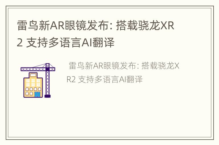 雷鸟新AR眼镜发布：搭载骁龙XR2 支持多语言AI翻译