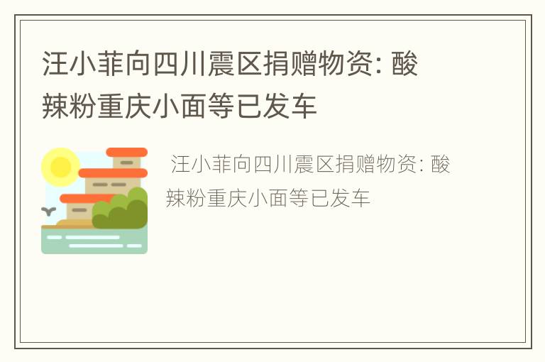 汪小菲向四川震区捐赠物资：酸辣粉重庆小面等已发车