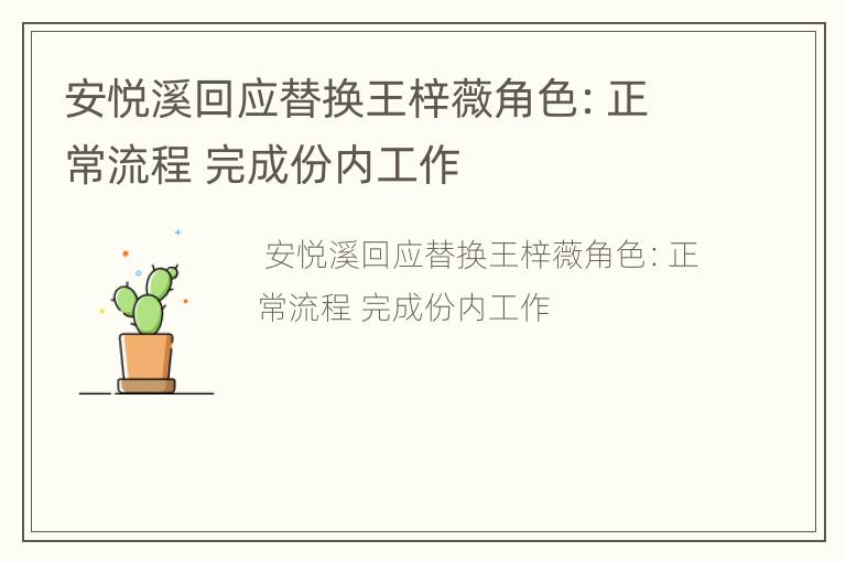 安悦溪回应替换王梓薇角色：正常流程 完成份内工作