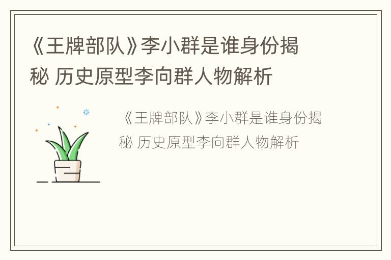 《王牌部队》李小群是谁身份揭秘 历史原型李向群人物解析
