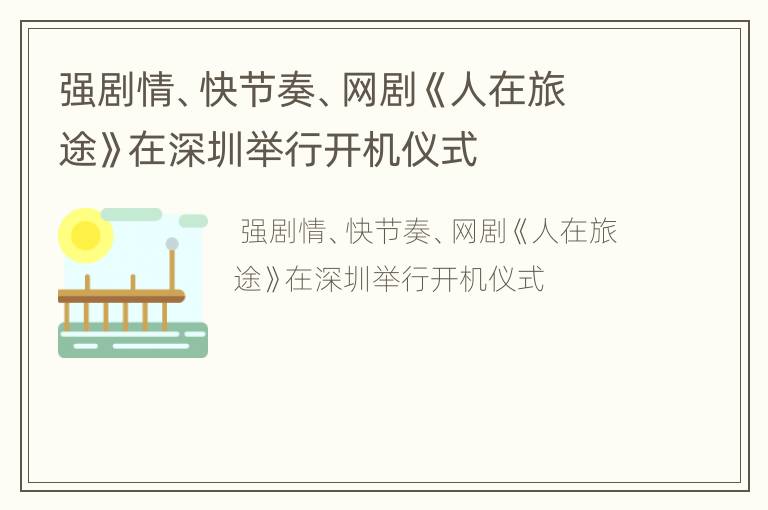 强剧情、快节奏、网剧《人在旅途》在深圳举行开机仪式