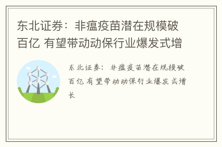 东北证券：非瘟疫苗潜在规模破百亿 有望带动动保行业爆发式增长