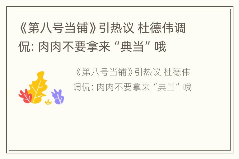 《第八号当铺》引热议 杜德伟调侃：肉肉不要拿来“典当”哦