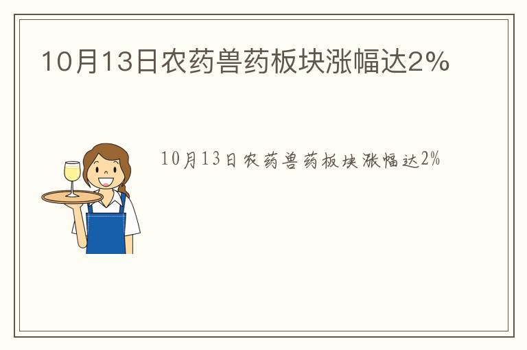 10月13日农药兽药板块涨幅达2%