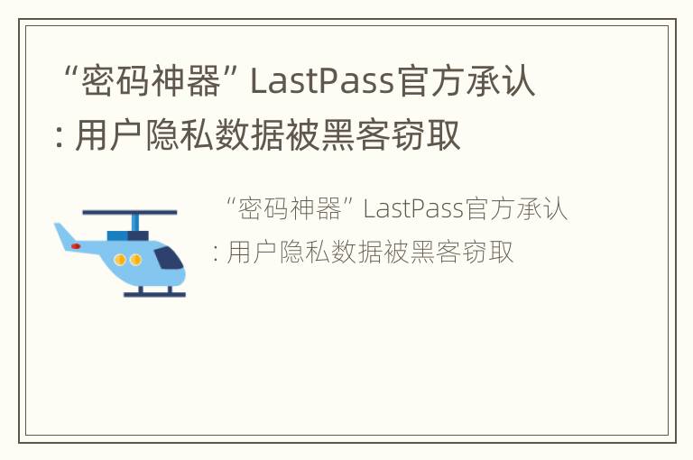 “密码神器”LastPass官方承认：用户隐私数据被黑客窃取