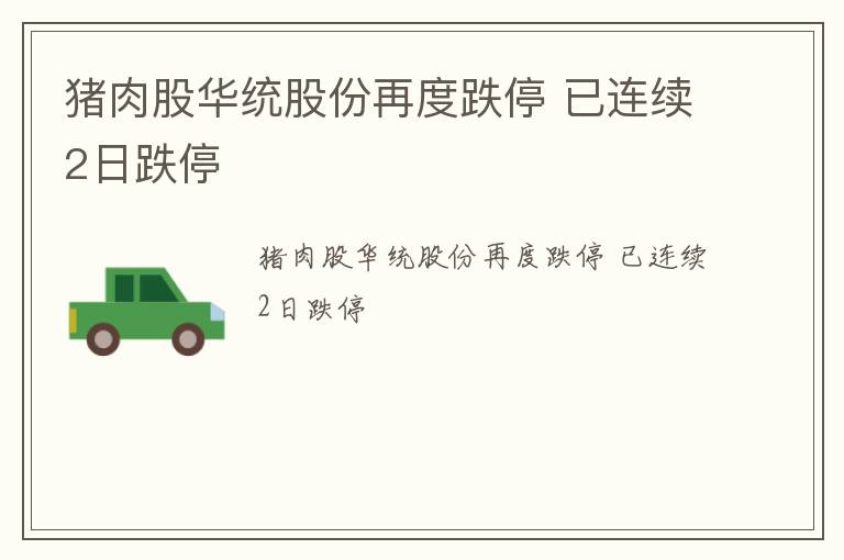 猪肉股华统股份再度跌停 已连续2日跌停