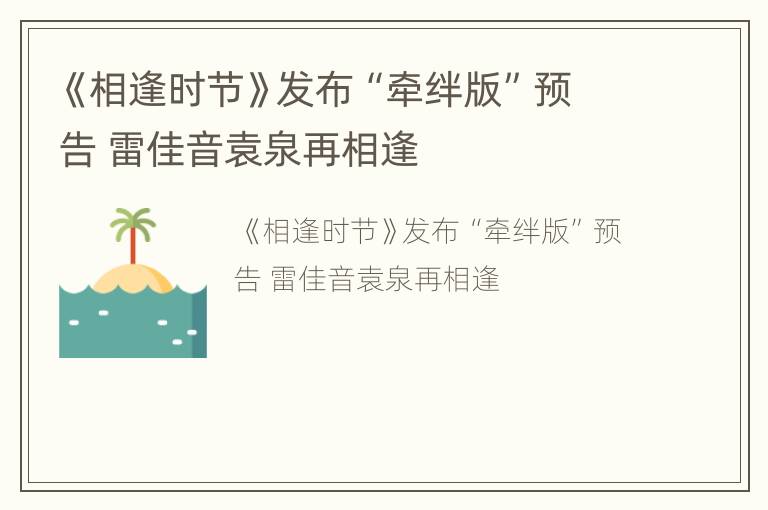《相逢时节》发布“牵绊版”预告 雷佳音袁泉再相逢