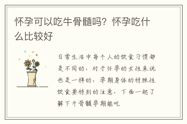 怀孕可以吃牛骨髓吗？怀孕吃什么比较好
