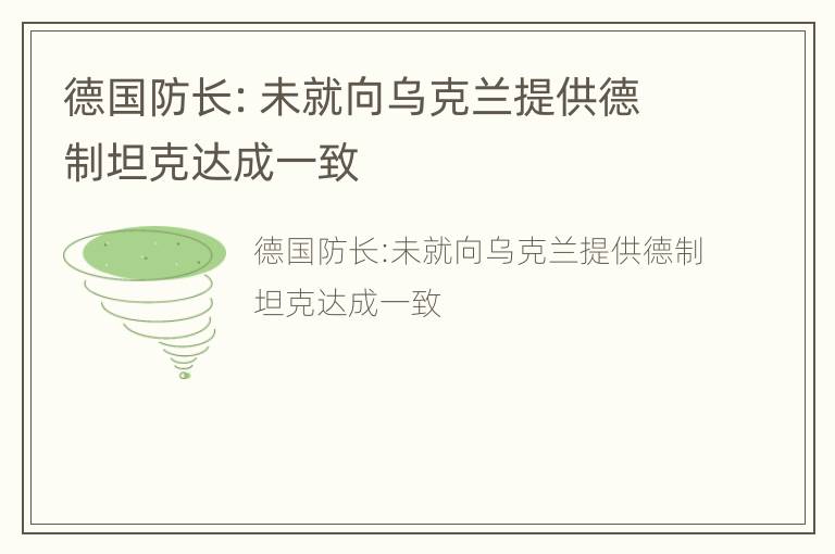 德国防长：未就向乌克兰提供德制坦克达成一致