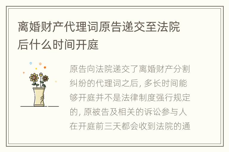 离婚财产代理词原告递交至法院后什么时间开庭