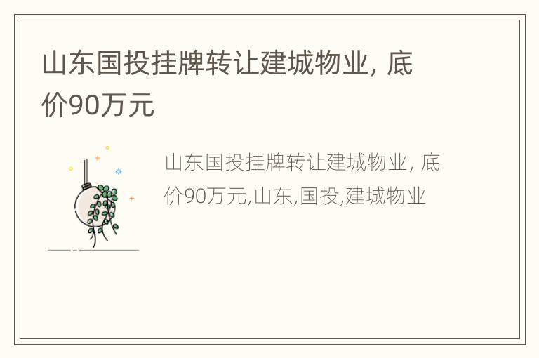 山东国投挂牌转让建城物业，底价90万元