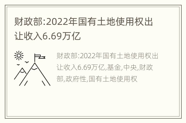 财政部:2022年国有土地使用权出让收入6.69万亿