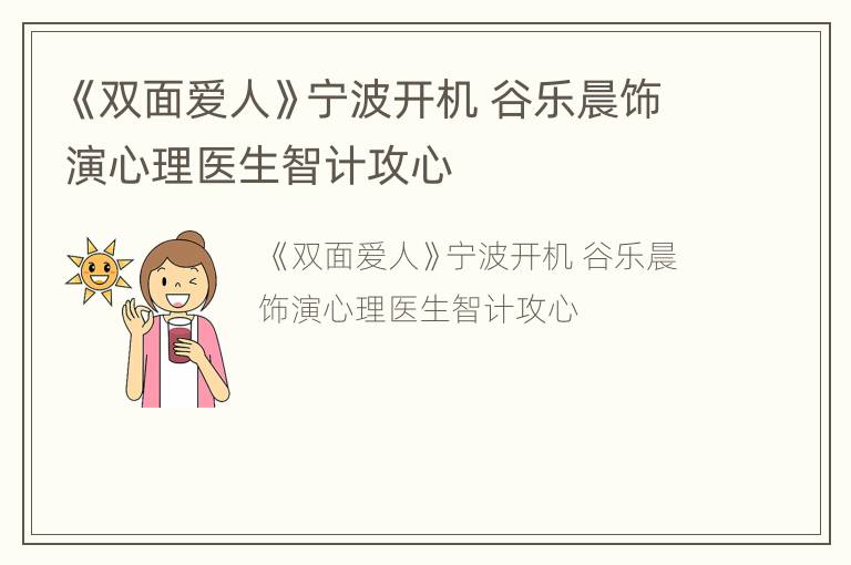 《双面爱人》宁波开机 谷乐晨饰演心理医生智计攻心