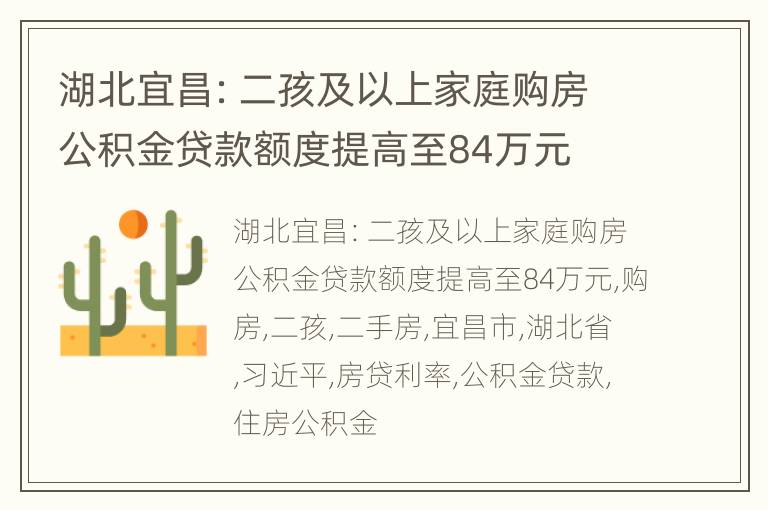 湖北宜昌：二孩及以上家庭购房公积金贷款额度提高至84万元