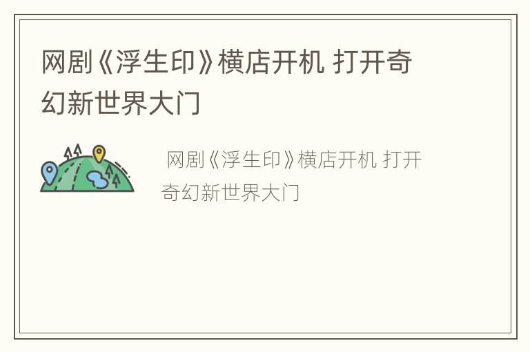 网剧《浮生印》横店开机 打开奇幻新世界大门