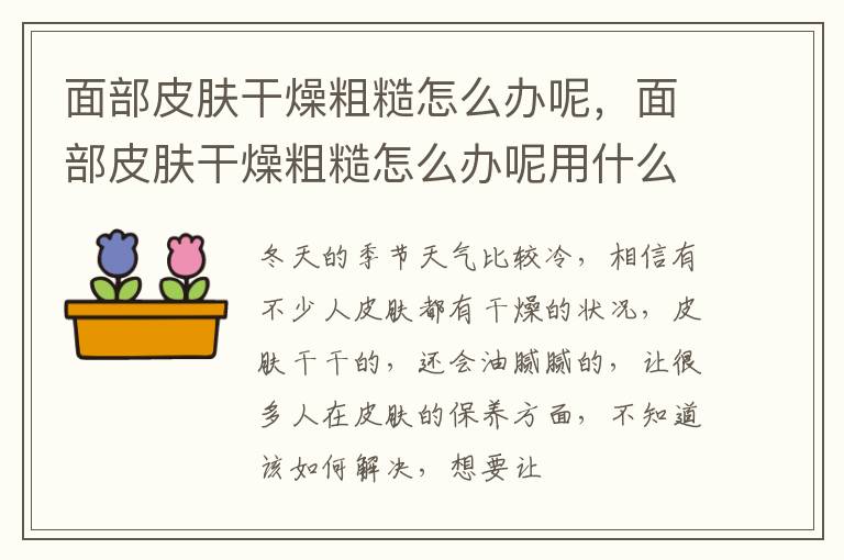 面部皮肤干燥粗糙怎么办呢，面部皮肤干燥粗糙怎么办呢用什么药