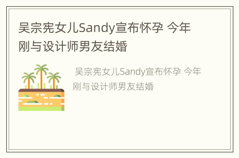 吴宗宪女儿Sandy宣布怀孕 今年刚与设计师男友结婚