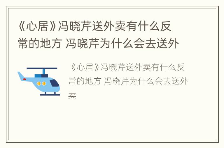 《心居》冯晓芹送外卖有什么反常的地方 冯晓芹为什么会去送外卖