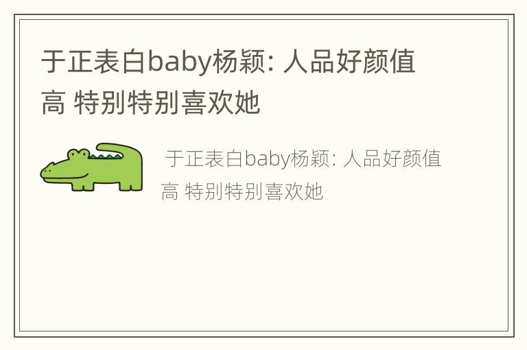 于正表白baby杨颖：人品好颜值高 特别特别喜欢她