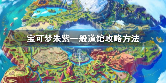 宝可梦朱紫一般道馆怎么打-宝可梦朱紫一般道馆攻略方法