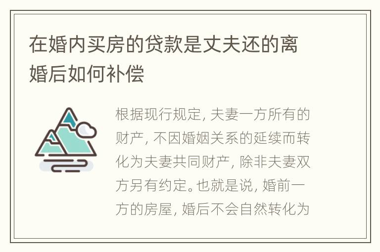 在婚内买房的贷款是丈夫还的离婚后如何补偿