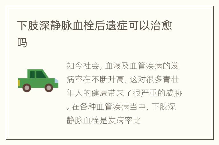 下肢深静脉血栓后遗症可以治愈吗