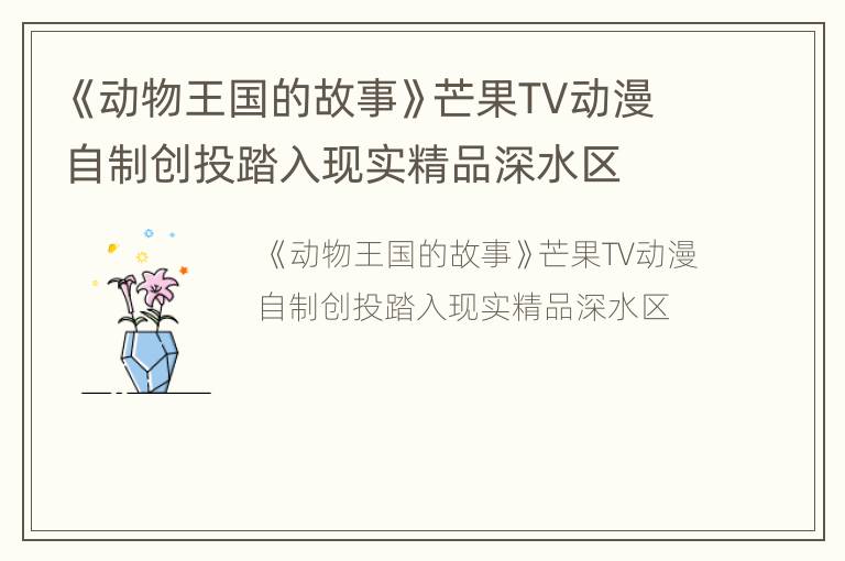 《动物王国的故事》芒果TV动漫自制创投踏入现实精品深水区