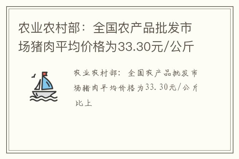 农业农村部：全国农产品批发市场猪肉平均价格为33.30元/公斤 比上