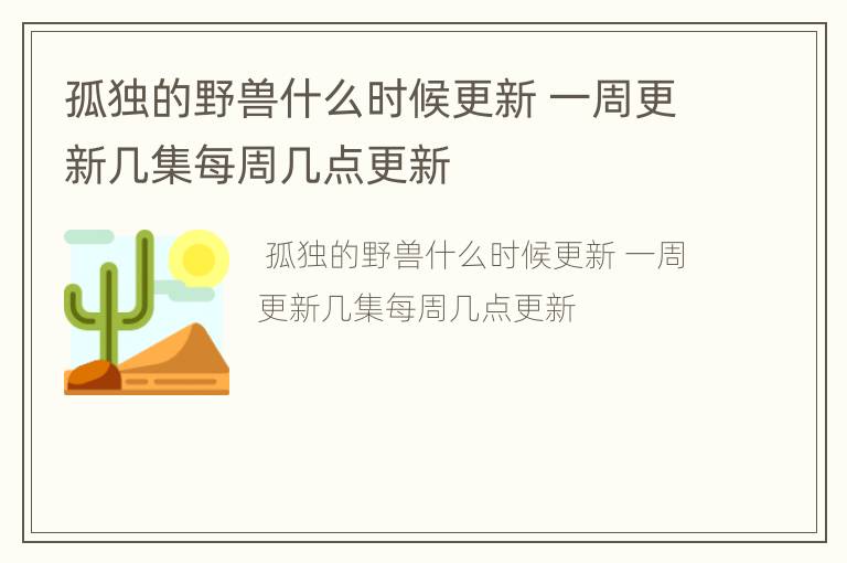 孤独的野兽什么时候更新 一周更新几集每周几点更新