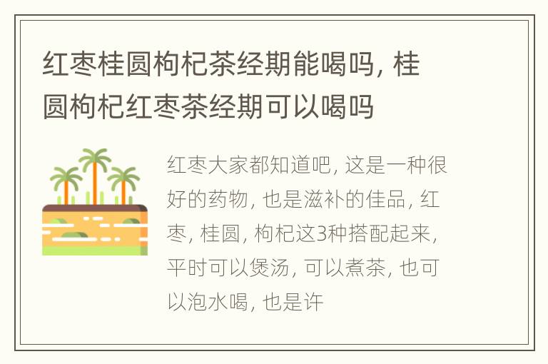 红枣桂圆枸杞茶经期能喝吗，桂圆枸杞红枣茶经期可以喝吗
