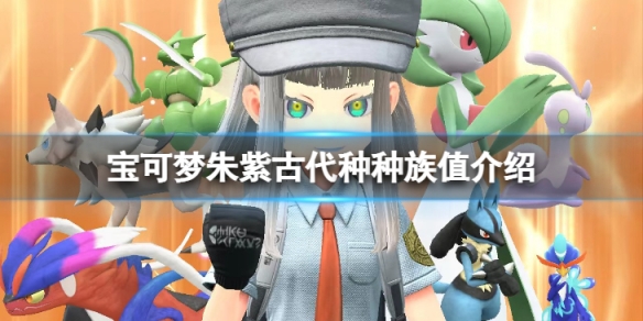 宝可梦朱紫古代种种族有哪些-古代种种族值介绍