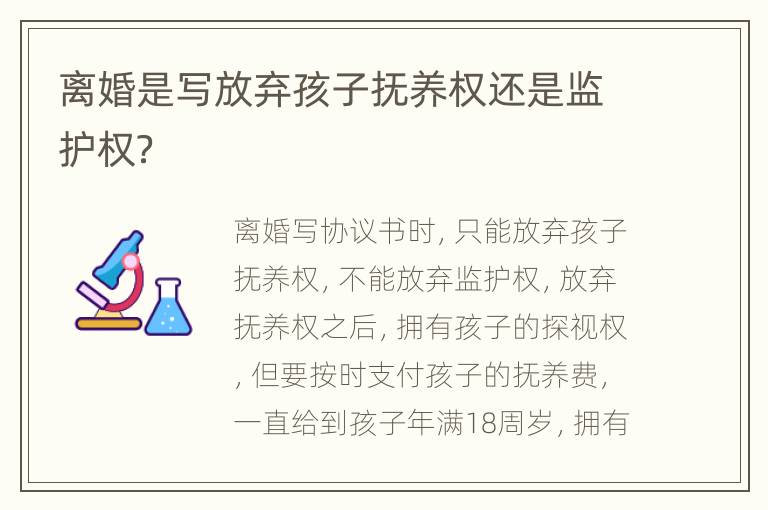 离婚是写放弃孩子抚养权还是监护权？
