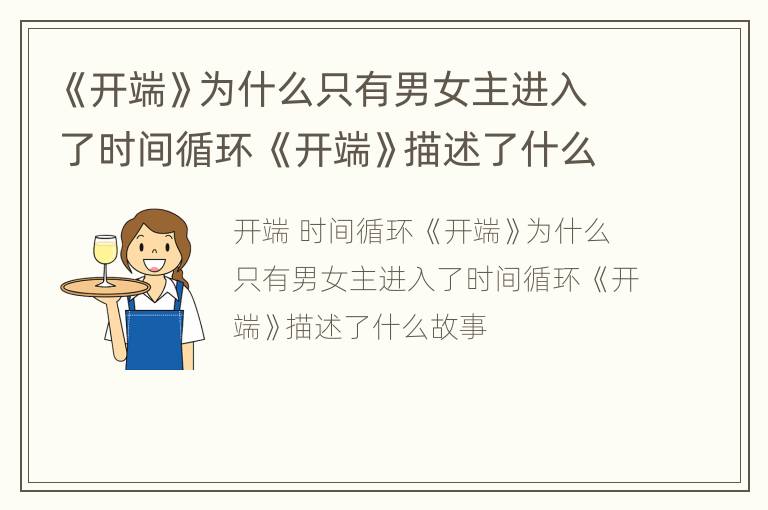 《开端》为什么只有男女主进入了时间循环 《开端》描述了什么故事