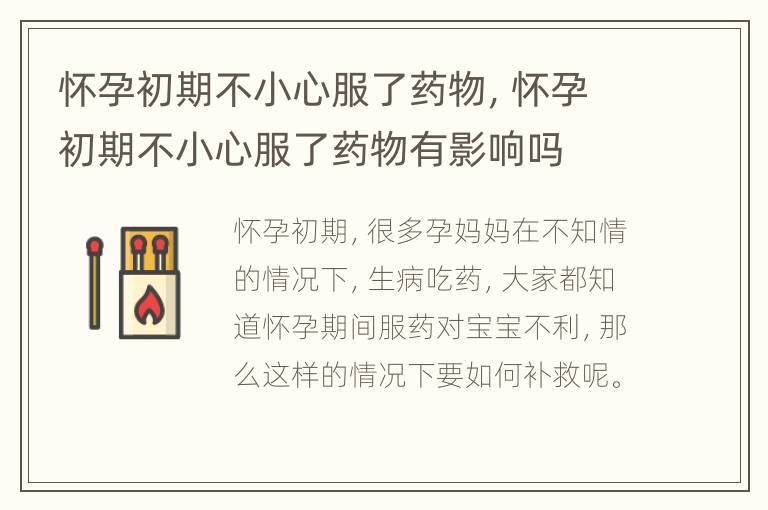 怀孕初期不小心服了药物，怀孕初期不小心服了药物有影响吗