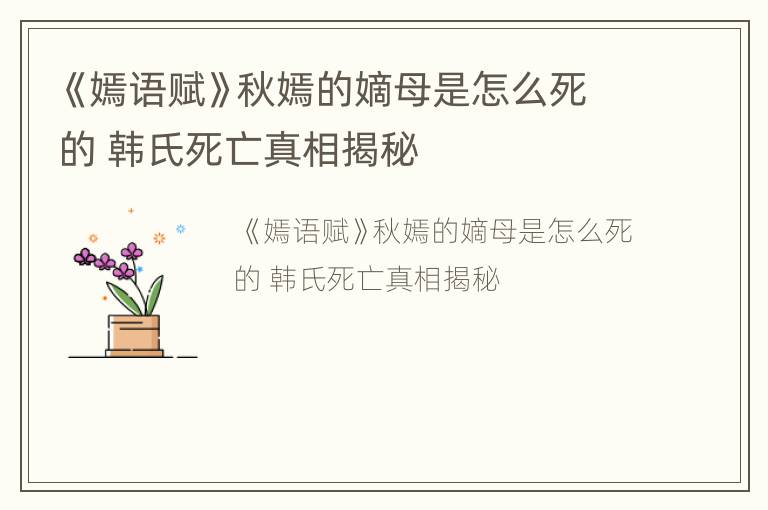 《嫣语赋》秋嫣的嫡母是怎么死的 韩氏死亡真相揭秘