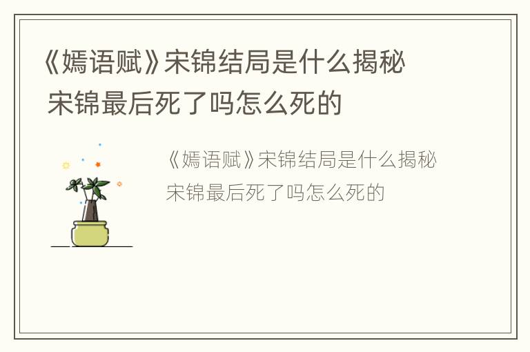 《嫣语赋》宋锦结局是什么揭秘 宋锦最后死了吗怎么死的